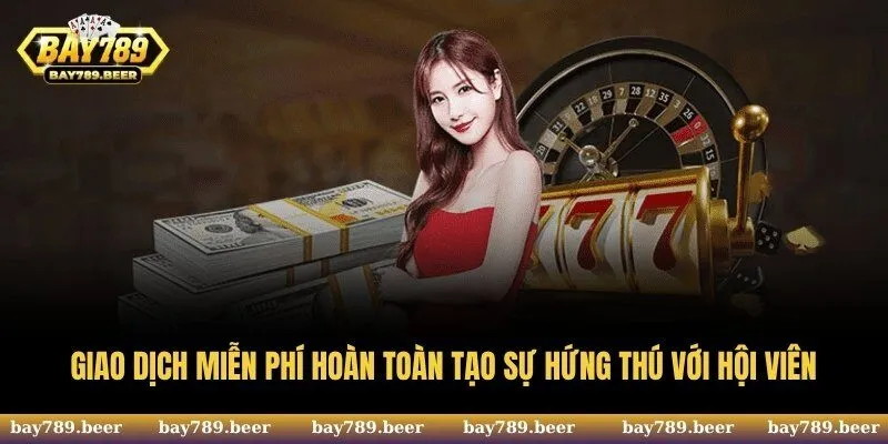 Giao dịch miễn phí hoàn toàn tạo sự hứng thú với hội viên