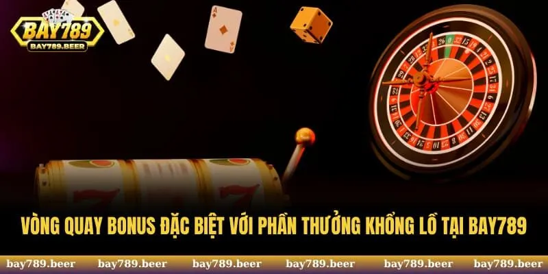 Vòng quay bonus đặc biệt với phần thưởng khổng lồ tại Bay789